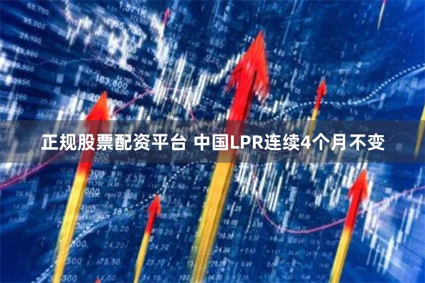 正规股票配资平台 中国LPR连续4个月不变